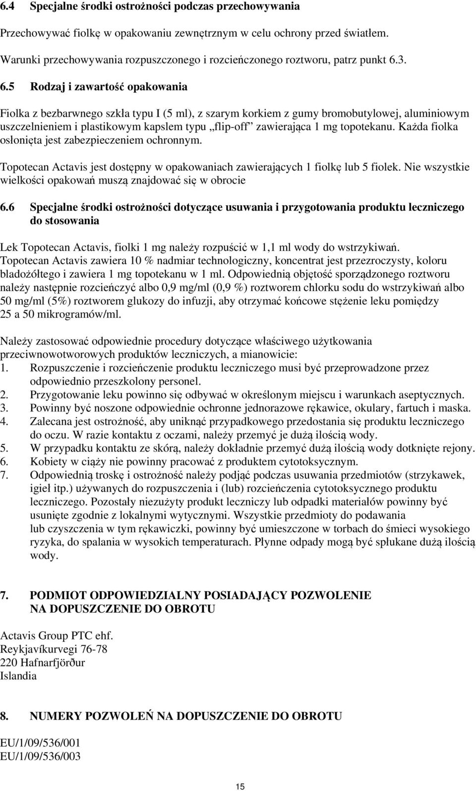 3. 6.5 Rodzaj i zawartość opakowania Fiolka z bezbarwnego szkła typu I (5 ml), z szarym korkiem z gumy bromobutylowej, aluminiowym uszczelnieniem i plastikowym kapslem typu flip-off zawierająca 1 mg