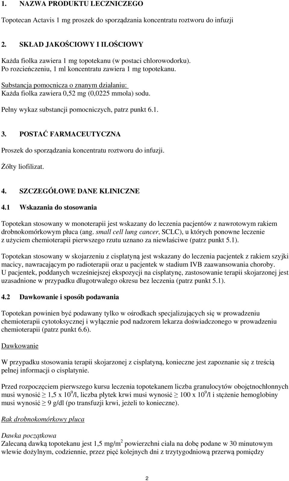 Substancja pomocnicza o znanym działaniu: Każda fiolka zawiera 0,52 mg (0,0225 mmola) sodu. Pełny wykaz substancji pomocniczych, patrz punkt 6.1. 3.