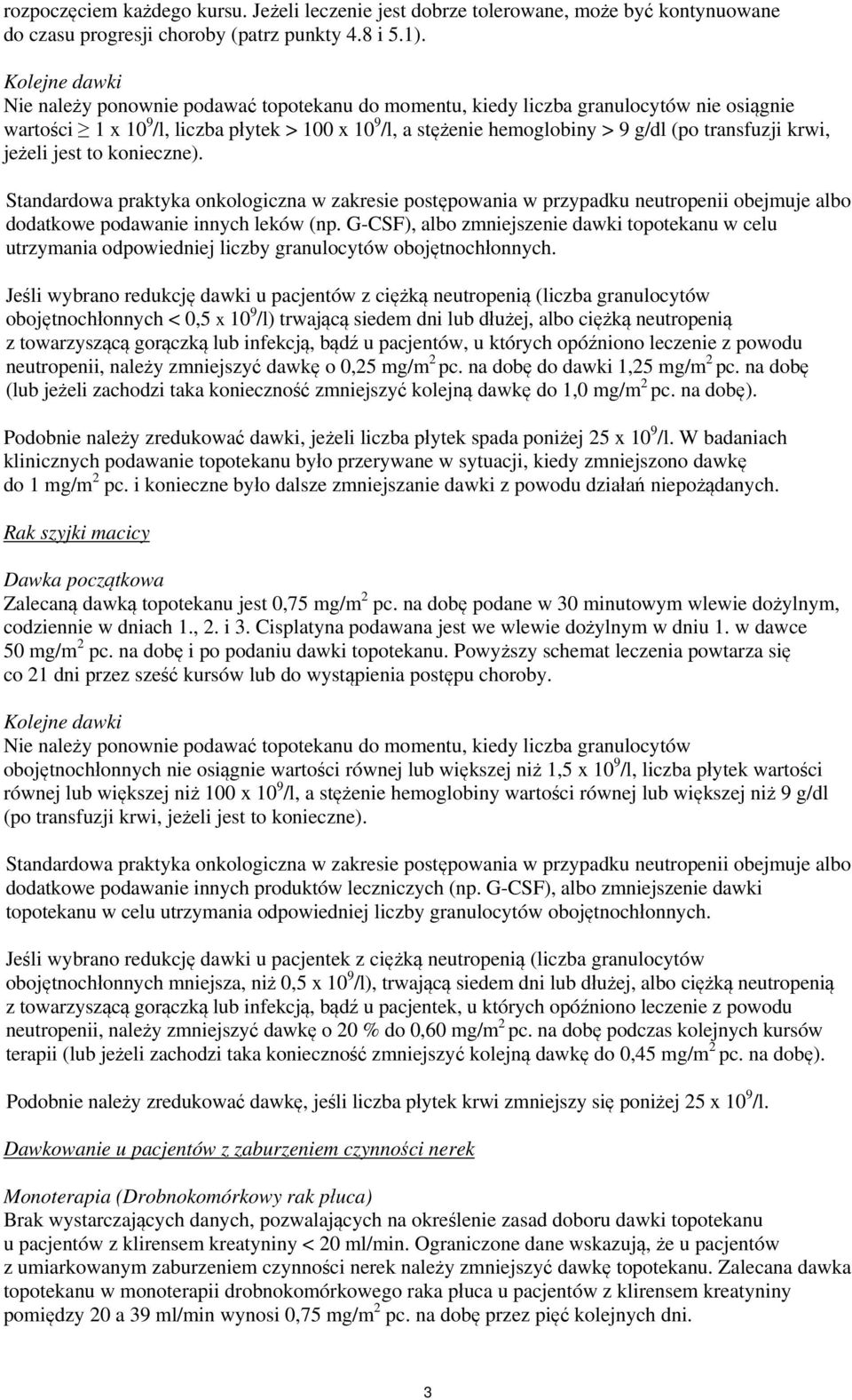 transfuzji krwi, jeżeli jest to konieczne). Standardowa praktyka onkologiczna w zakresie postępowania w przypadku neutropenii obejmuje albo dodatkowe podawanie innych leków (np.