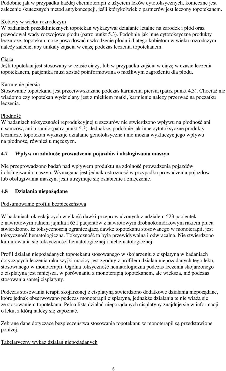 Podobnie jak inne cytotoksyczne produkty lecznicze, topotekan może powodować uszkodzenie płodu i dlatego kobietom w wieku rozrodczym należy zalecić, aby unikały zajścia w ciążę podczas leczenia