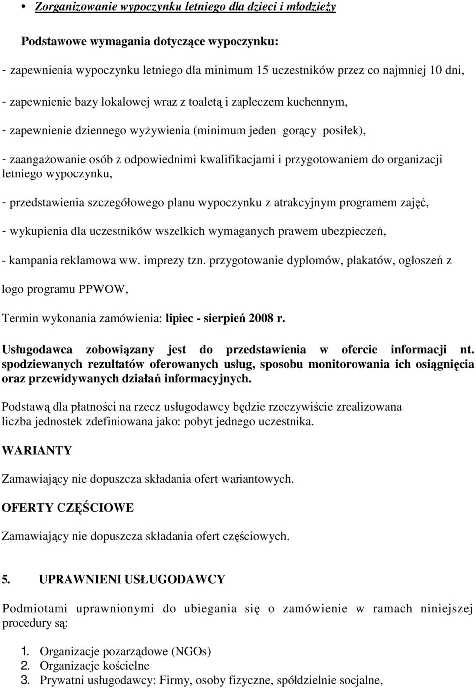 do organizacji letniego wypoczynku, - przedstawienia szczegółowego planu wypoczynku z atrakcyjnym programem zajęć, - wykupienia dla uczestników wszelkich wymaganych prawem ubezpieczeń, - kampania