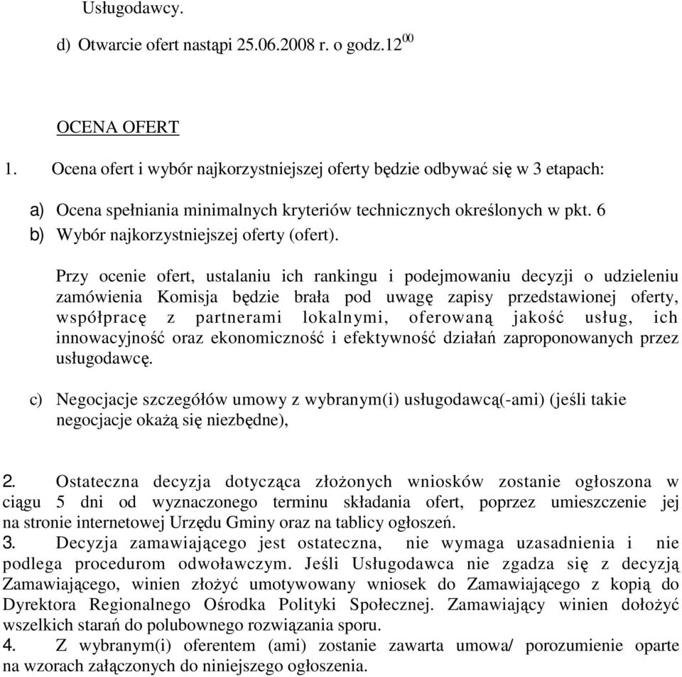 Przy ocenie ofert, ustalaniu ich rankingu i podejmowaniu decyzji o udzieleniu zamówienia Komisja będzie brała pod uwagę zapisy przedstawionej oferty, współpracę z partnerami lokalnymi, oferowaną