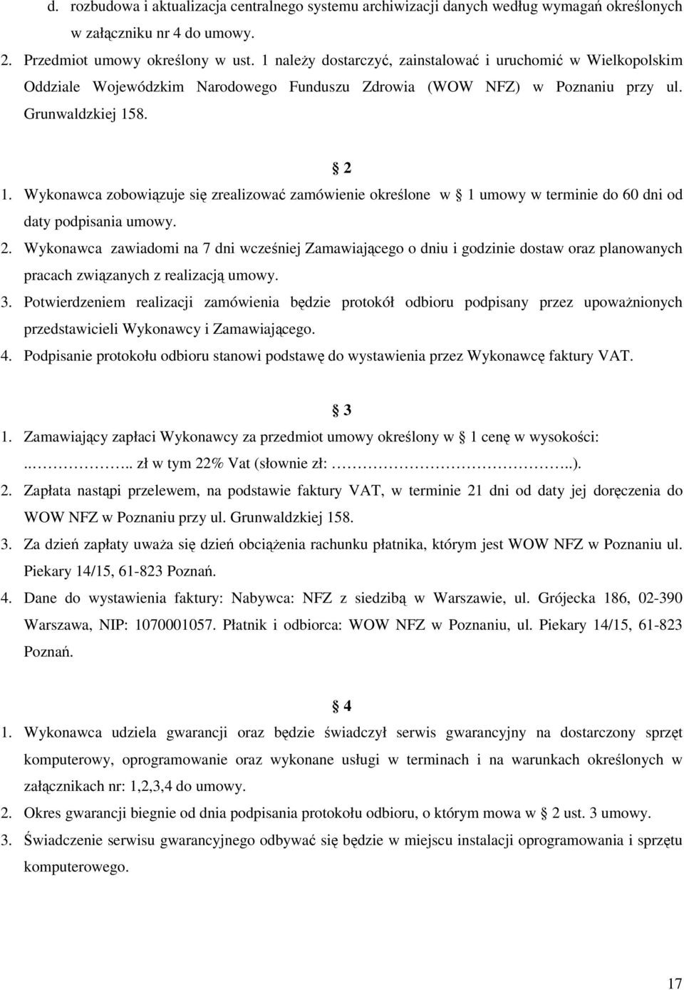 Wykonawca zobowiązuje się zrealizować zamówienie określone w 1 umowy w terminie do 60 dni od daty podpisania umowy. 2.