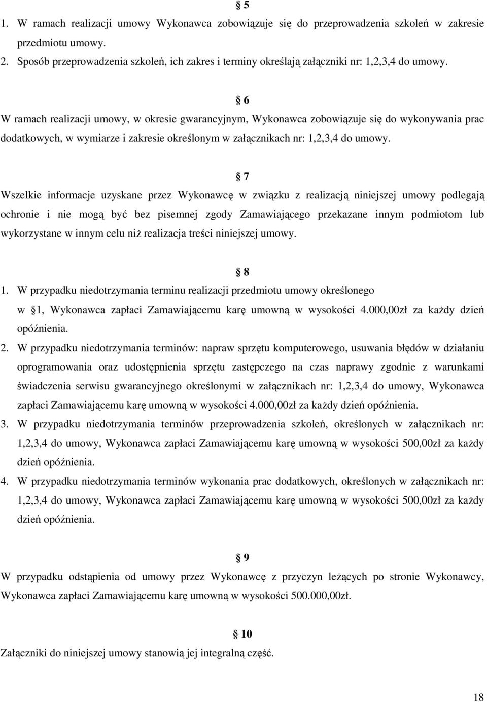 6 W ramach realizacji umowy, w okresie gwarancyjnym, Wykonawca zobowiązuje się do wykonywania prac dodatkowych, w wymiarze i zakresie określonym w załącznikach nr: 1,2,3,4 do umowy.