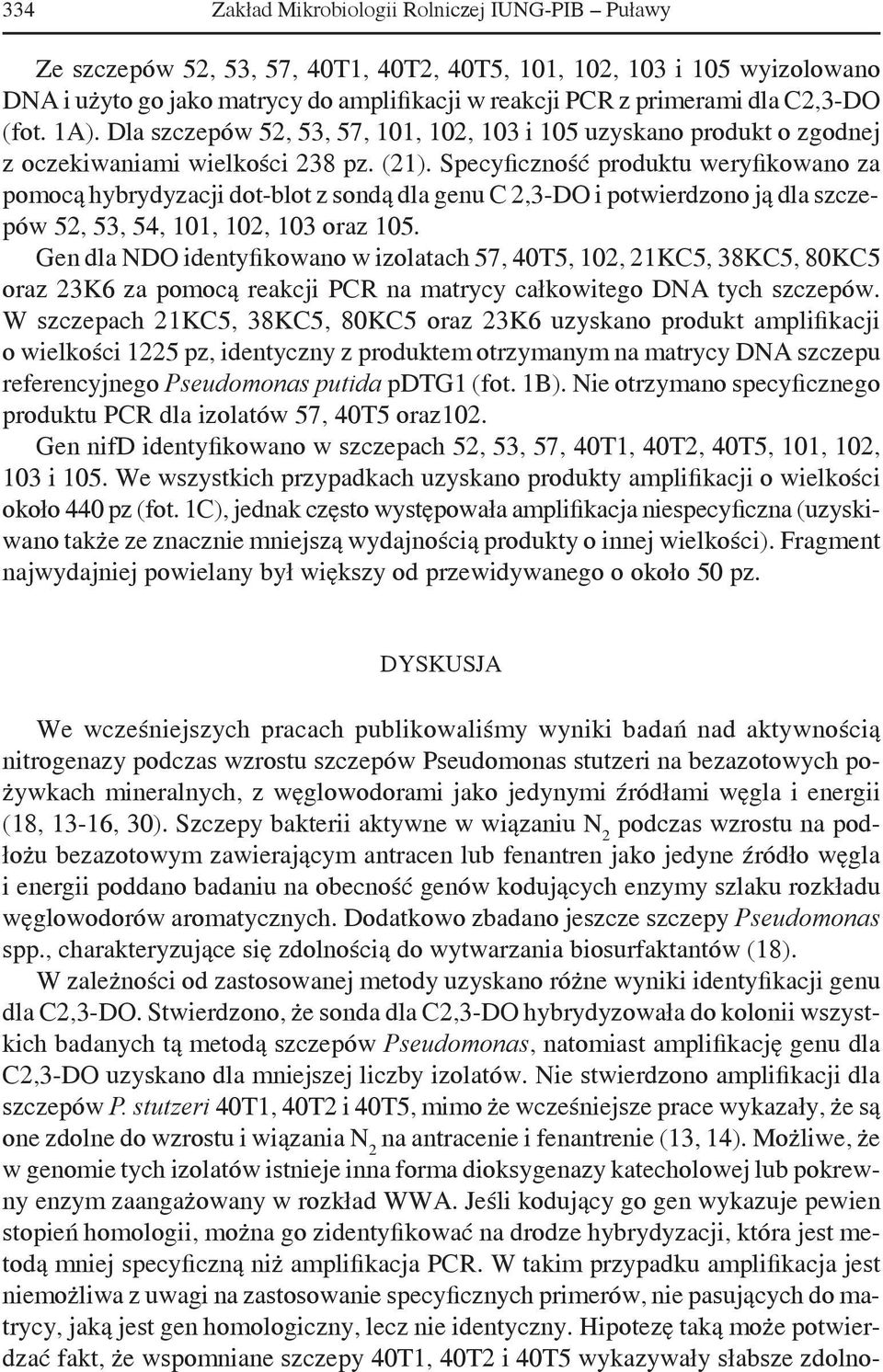 Specyficzność produktu weryfikowano za pomocą hybrydyzacji dot-blot z sondą dla genu C 2,3-DO i potwierdzono ją dla szczepów 52, 53, 54, 101, 102, 103 oraz 105.