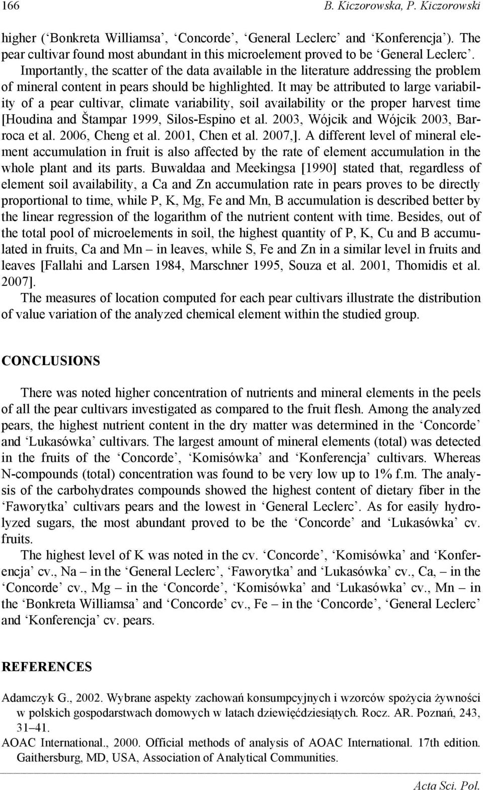 It may be attributed to large variability of a pear cultivar, climate variability, soil availability or the proper harvest time [Houdina and Štampar 1999, Silos-Espino et al.