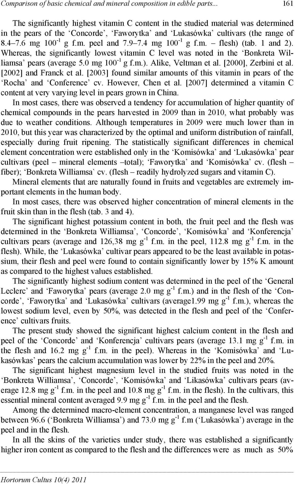 9 7.4 mg 100-1 g f.m. flesh) (tab. 1 and 2). Whereas, the significantly lowest vitamin C level was noted in the Bonkreta Williamsa pears (average 5.0 mg 100-1 g f.m.). Alike, Veltman et al.