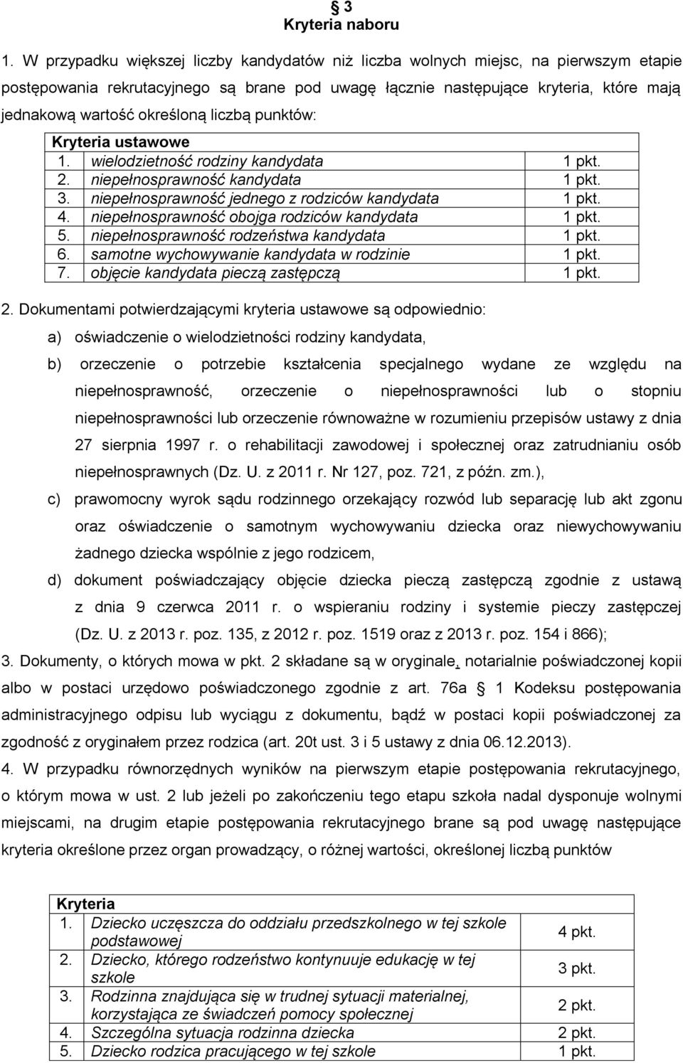 określoną liczbą punktów: Kryteria ustawowe 1. wielodzietność rodziny kandydata 1 pkt. 2. niepełnosprawność kandydata 1 pkt. 3. niepełnosprawność jednego z rodziców kandydata 1 pkt. 4.