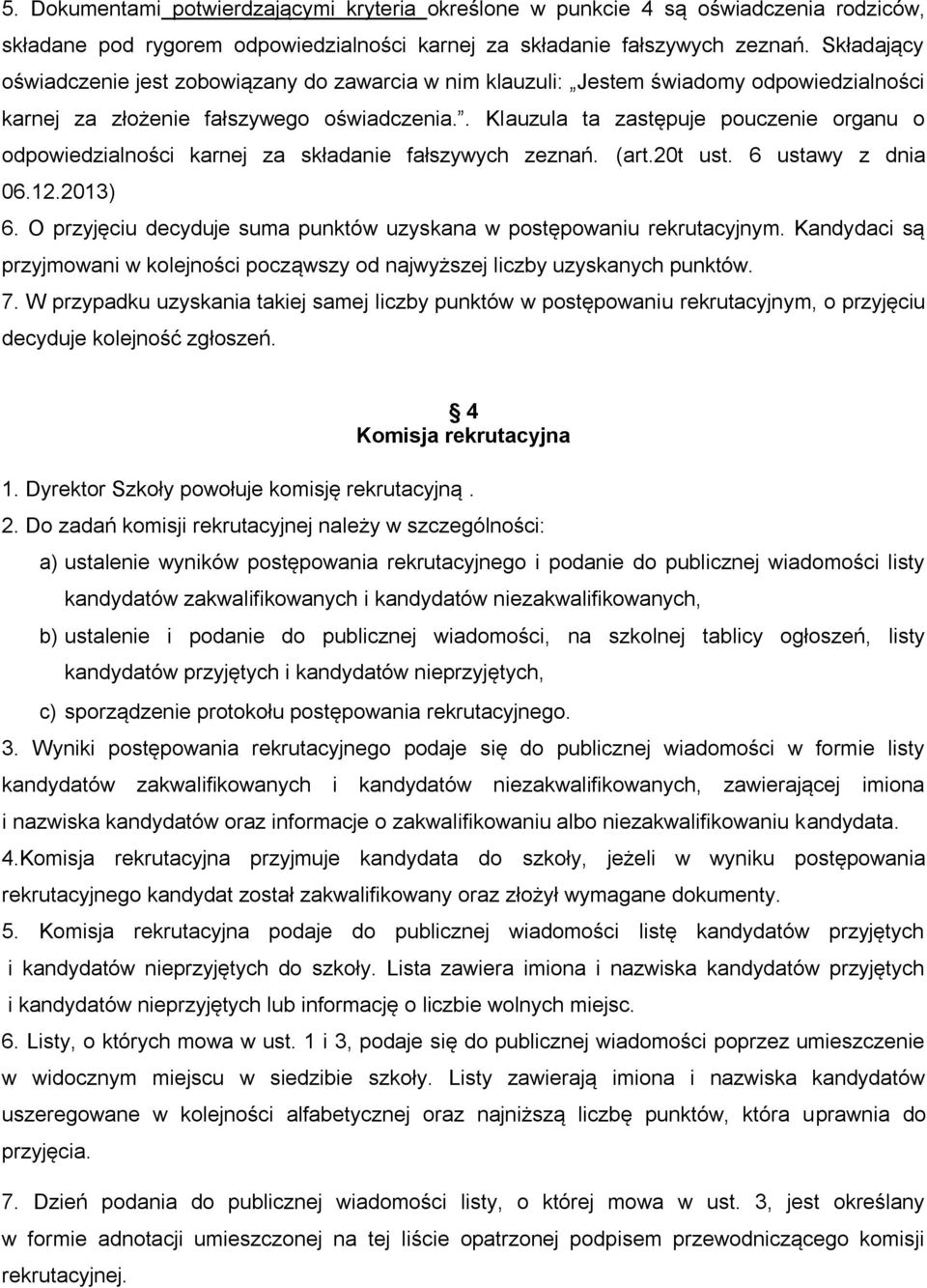 . Klauzula ta zastępuje pouczenie organu o odpowiedzialności karnej za składanie fałszywych zeznań. (art.20t ust. 6 ustawy z dnia 06.12.2013) 6.