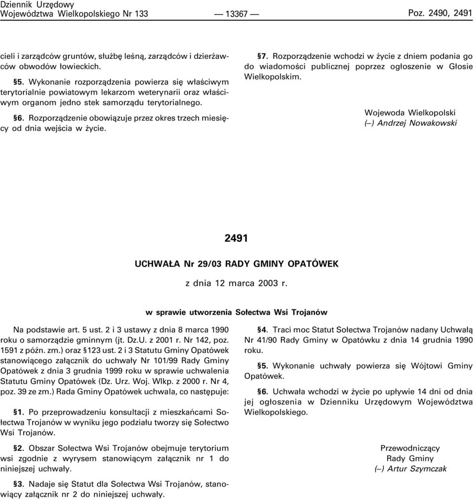 Rozporz¹dzenie obowi¹zuje przez okres trzech miesiêcy od dnia wejœcia w ycie. 7. Rozporz¹dzenie wchodzi w ycie z dniem podania go do wiadomoœci publicznej poprzez og³oszenie w G³osie Wielkopolskim.