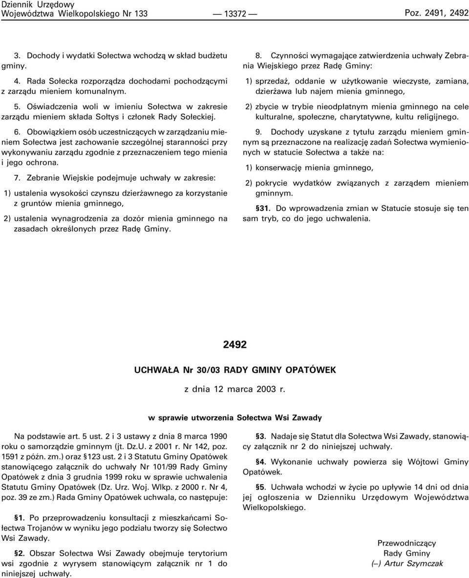 Obowi¹zkiem osób uczestnicz¹cych w zarz¹dzaniu mieniem So³ectwa jest zachowanie szczególnej starannoœci przy wykonywaniu zarz¹du zgodnie z przeznaczeniem tego mienia i jego ochrona. 7.