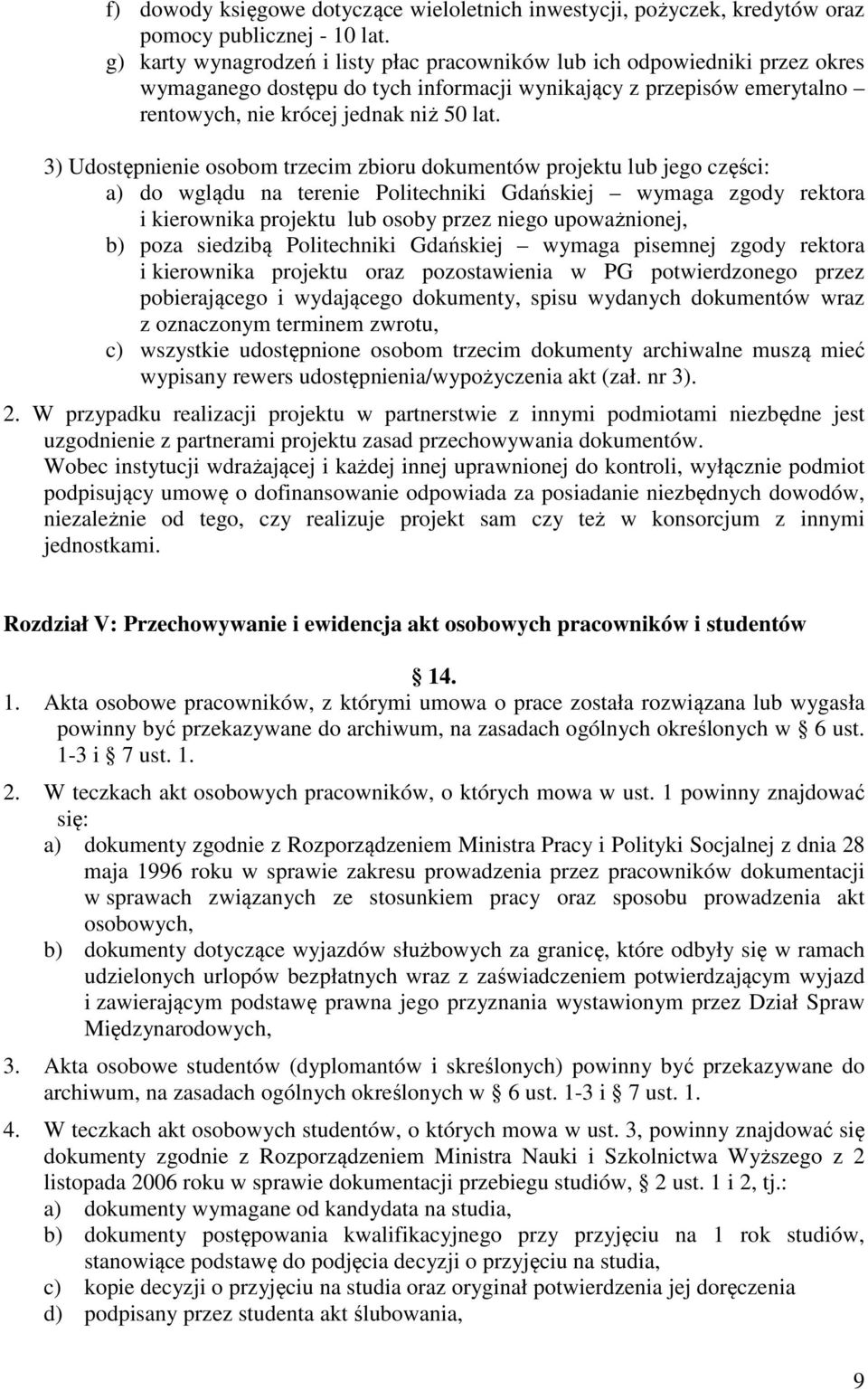 3) Udostępnienie osobom trzecim zbioru dokumentów projektu lub jego części: a) do wglądu na terenie Politechniki Gdańskiej wymaga zgody rektora i kierownika projektu lub osoby przez niego