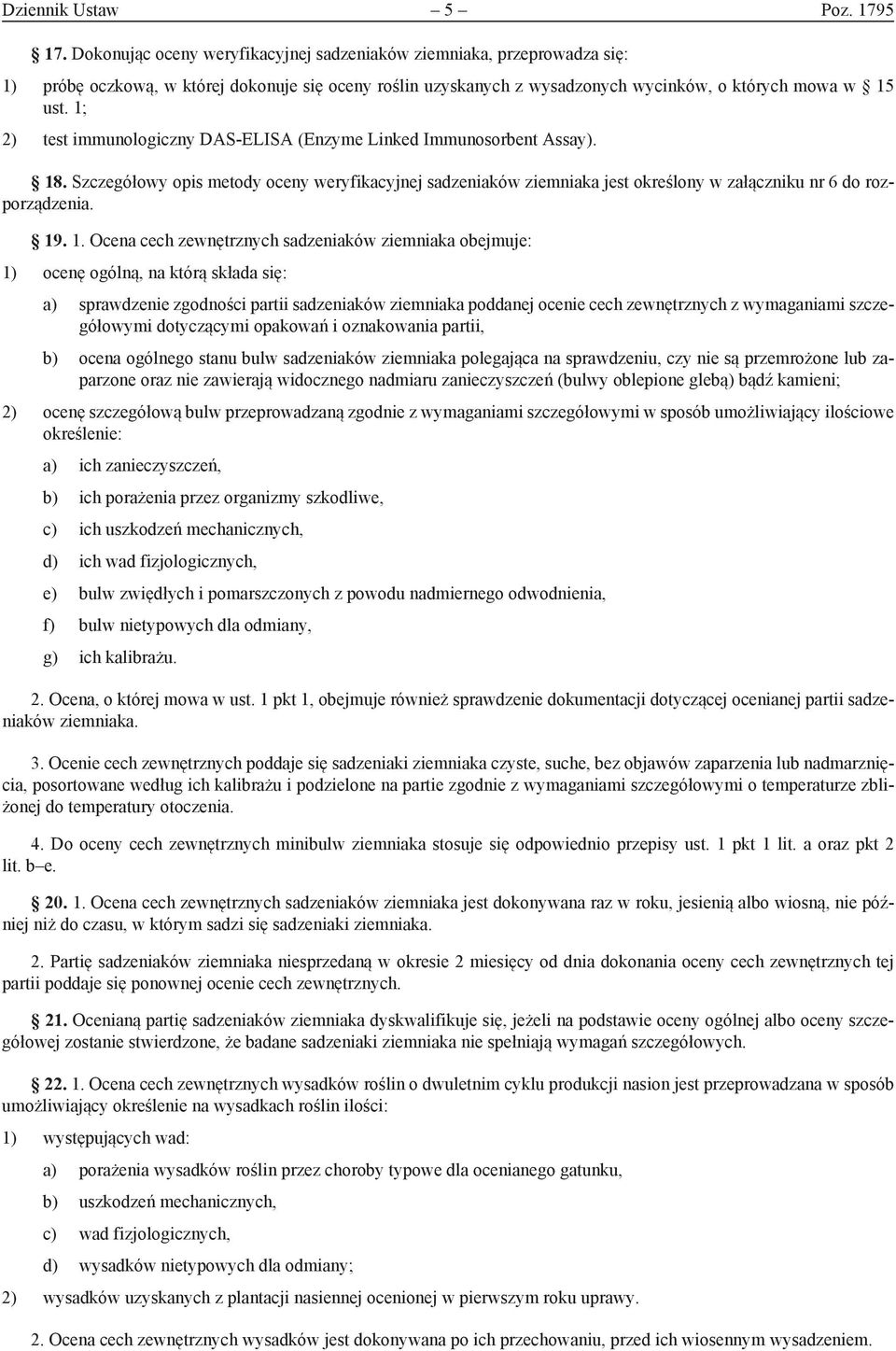 1; 2) test immunologiczny DAS-ELISA (Enzyme Linked Immunosorbent Assay). 18. Szczegółowy opis metody oceny weryfikacyjnej sadzeniaków ziemniaka jest określony w załączniku nr 6 do rozporządzenia. 19.