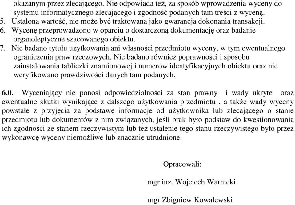 Nie badano tytułu użytkowania ani własności przedmiotu wyceny, w tym ewentualnego ograniczenia praw rzeczowych.