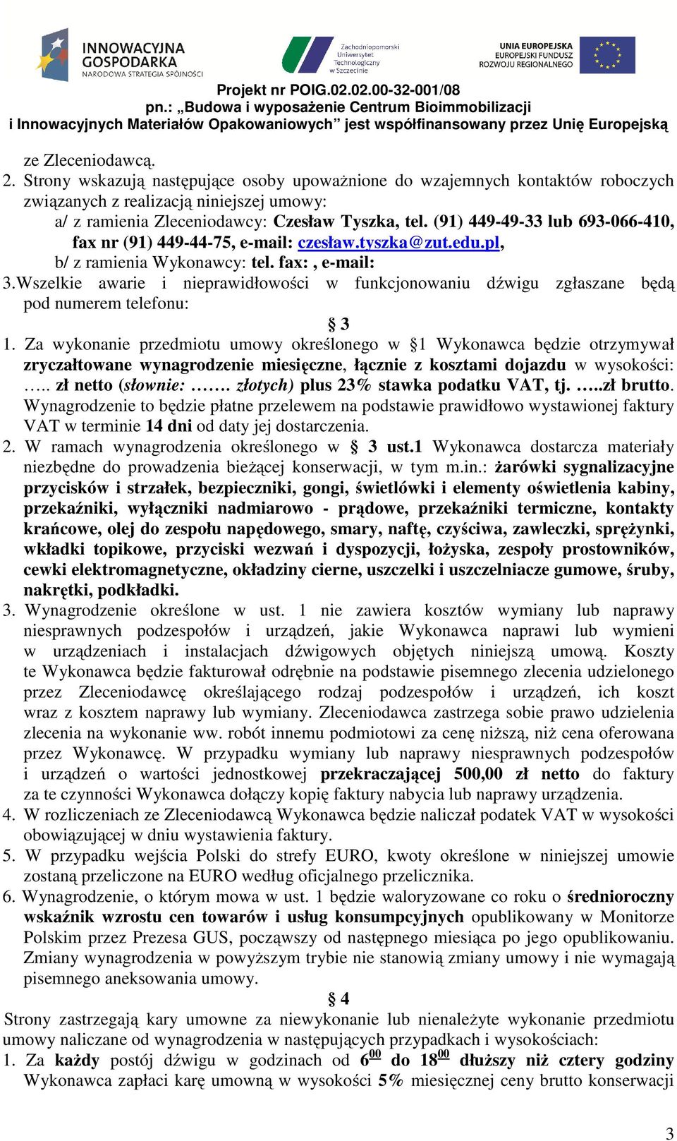 Wszelkie awarie i nieprawidłowości w funkcjonowaniu dźwigu zgłaszane będą pod numerem telefonu: 3 1.