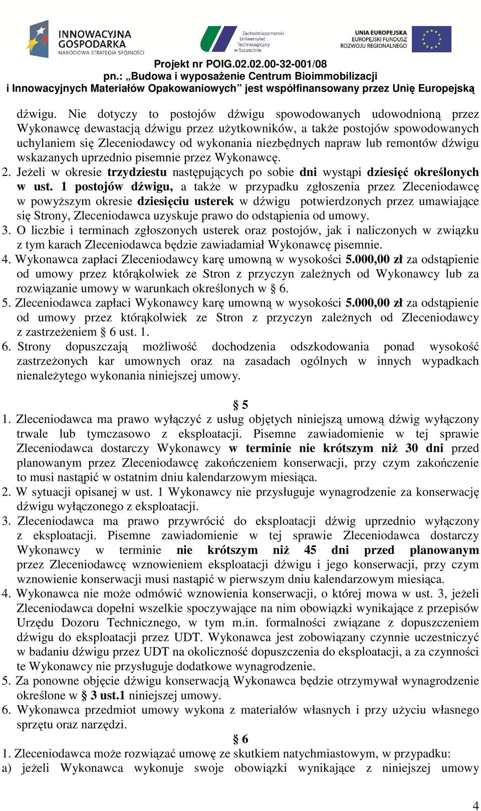 napraw lub remontów dźwigu wskazanych uprzednio pisemnie przez Wykonawcę. 2. Jeżeli w okresie trzydziestu następujących po sobie dni wystąpi dziesięć określonych w ust.