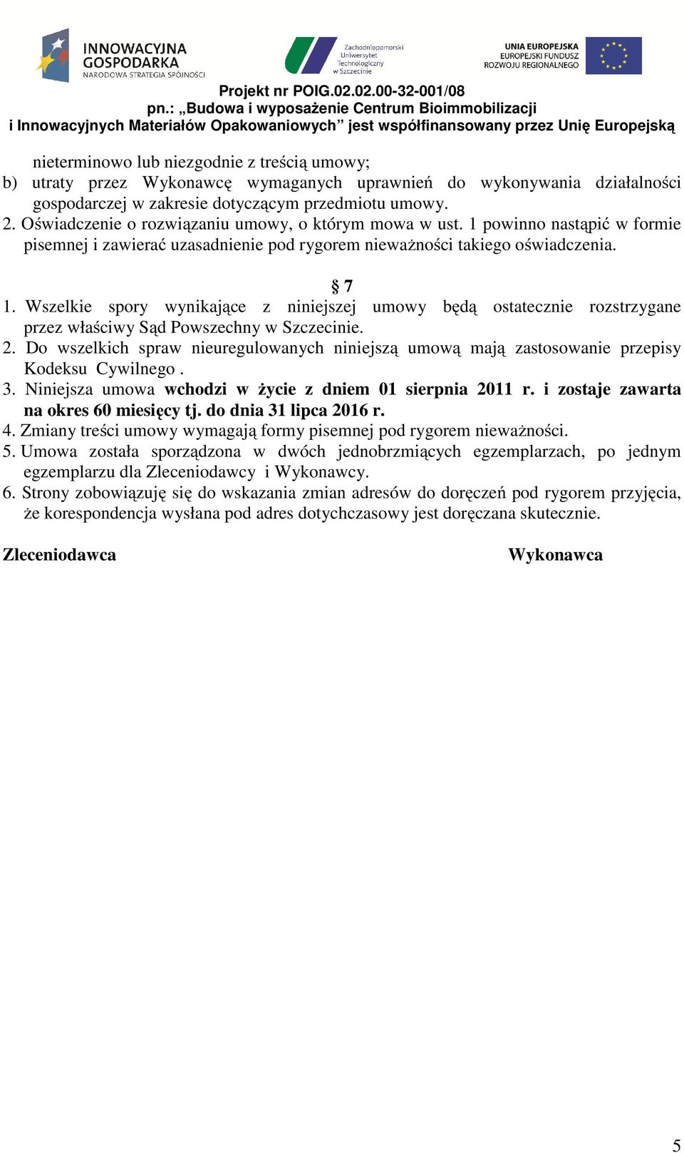 Wszelkie spory wynikające z niniejszej umowy będą ostatecznie rozstrzygane przez właściwy Sąd Powszechny w Szczecinie. 2.