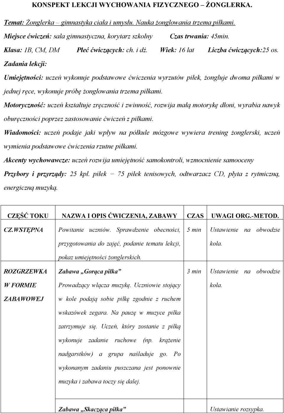 Zadania lekcji: Umiejętności: uczeń wykonuje podstawowe ćwiczenia wyrzutów piłek, żongluje dwoma piłkami w jednej ręce, wykonuje próbę żonglowania trzema piłkami.