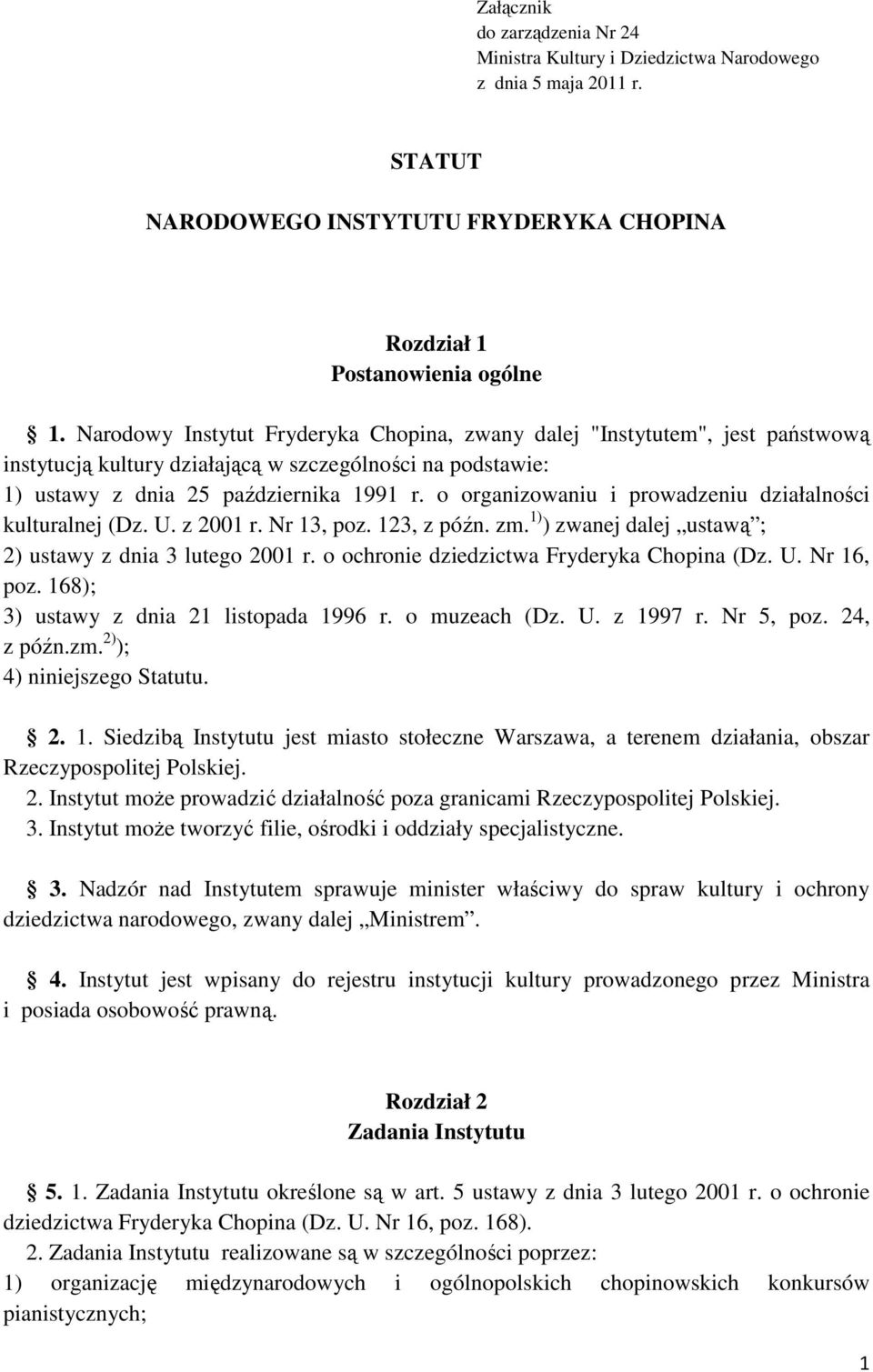 o organizowaniu i prowadzeniu działalności kulturalnej (Dz. U. z 2001 r. Nr 13, poz. 123, z późn. zm. 1) ) zwanej dalej ustawą ; 2) ustawy z dnia 3 lutego 2001 r.