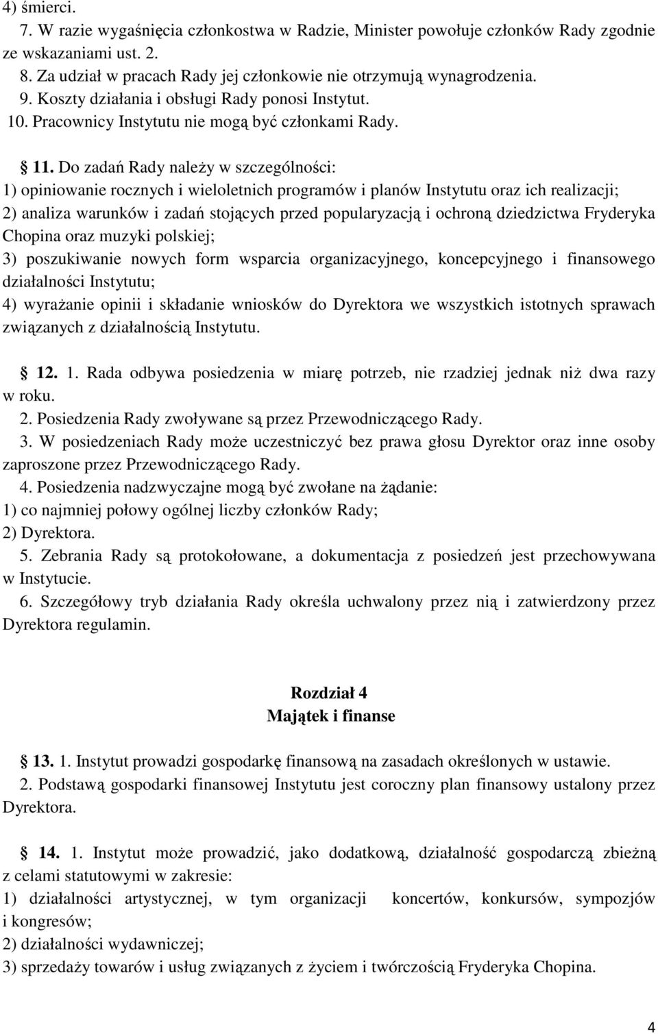 Do zadań Rady naleŝy w szczególności: 1) opiniowanie rocznych i wieloletnich programów i planów Instytutu oraz ich realizacji; 2) analiza warunków i zadań stojących przed popularyzacją i ochroną