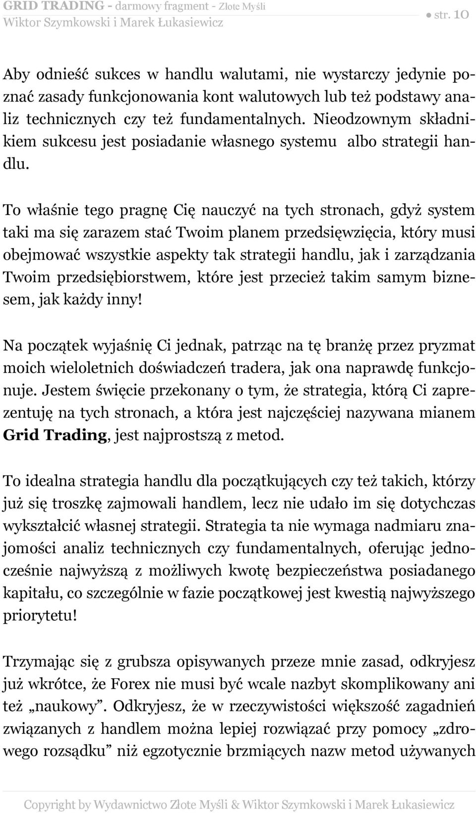 To właśnie tego pragnę Cię nauczyć na tych stronach, gdyż system taki ma się zarazem stać Twoim planem przedsięwzięcia, który musi obejmować wszystkie aspekty tak strategii handlu, jak i zarządzania