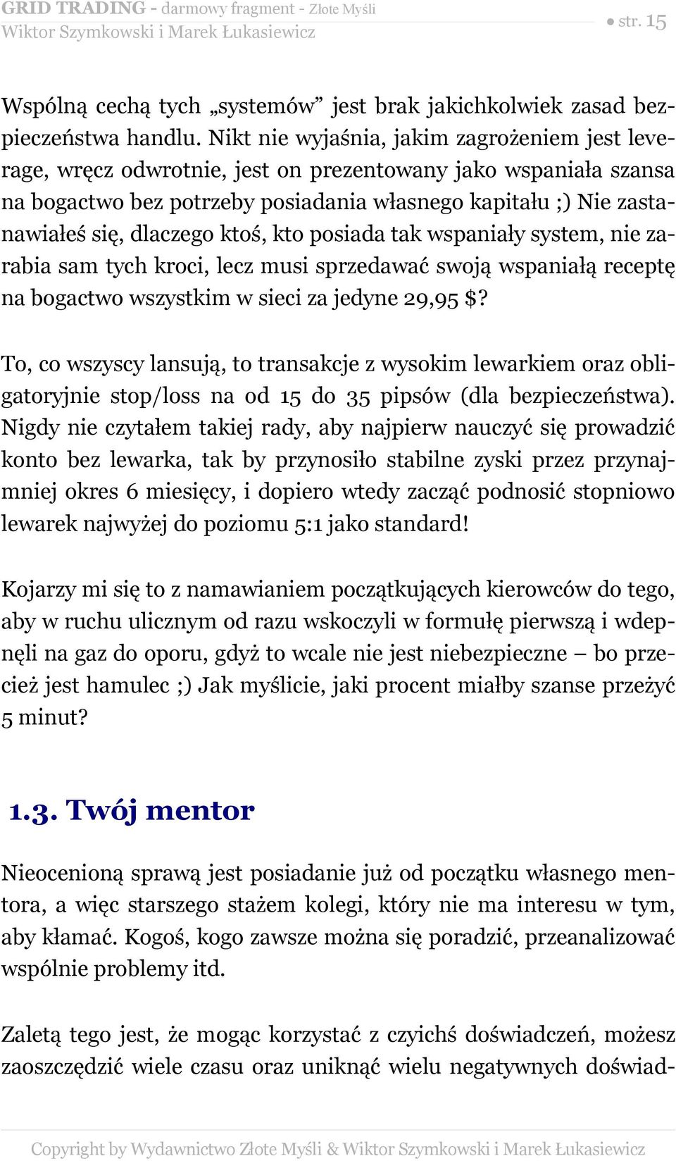 dlaczego ktoś, kto posiada tak wspaniały system, nie zarabia sam tych kroci, lecz musi sprzedawać swoją wspaniałą receptę na bogactwo wszystkim w sieci za jedyne 29,95 $?