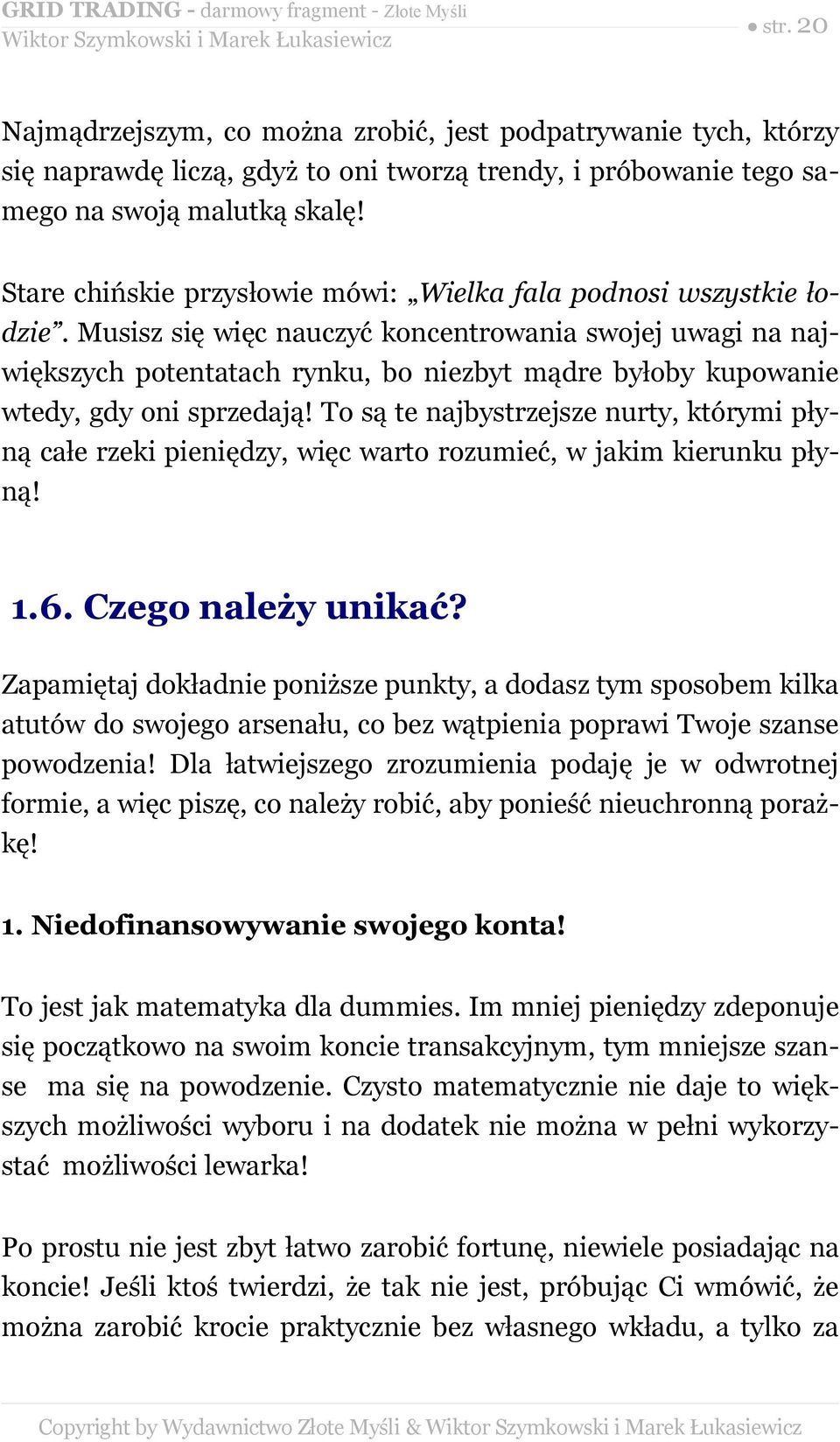 Musisz się więc nauczyć koncentrowania swojej uwagi na największych potentatach rynku, bo niezbyt mądre byłoby kupowanie wtedy, gdy oni sprzedają!