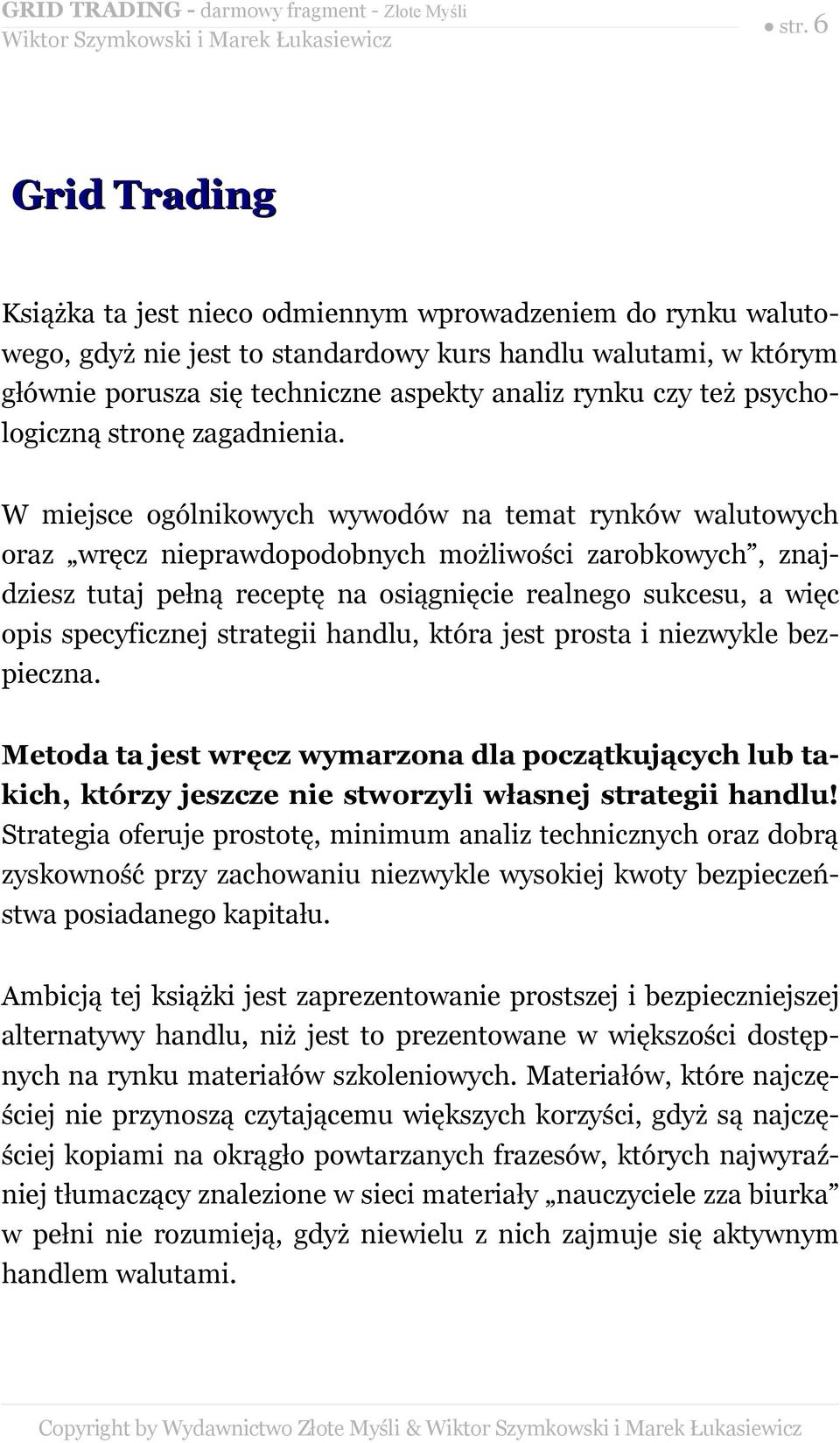 W miejsce ogólnikowych wywodów na temat rynków walutowych oraz wręcz nieprawdopodobnych możliwości zarobkowych, znajdziesz tutaj pełną receptę na osiągnięcie realnego sukcesu, a więc opis