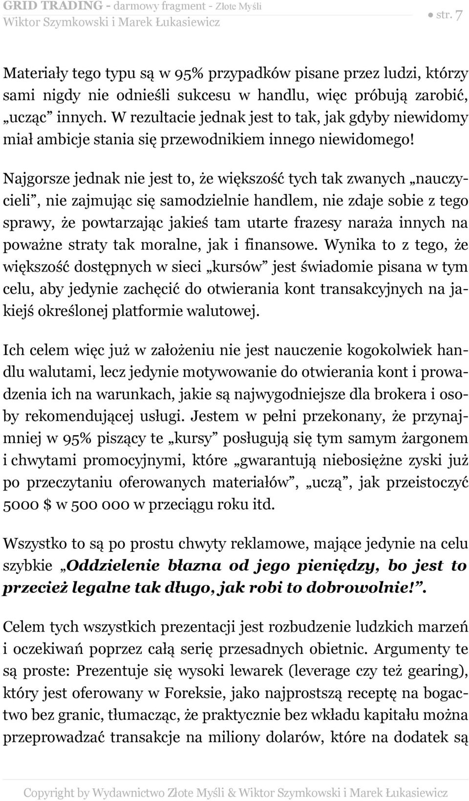 Najgorsze jednak nie jest to, że większość tych tak zwanych nauczycieli, nie zajmując się samodzielnie handlem, nie zdaje sobie z tego sprawy, że powtarzając jakieś tam utarte frazesy naraża innych