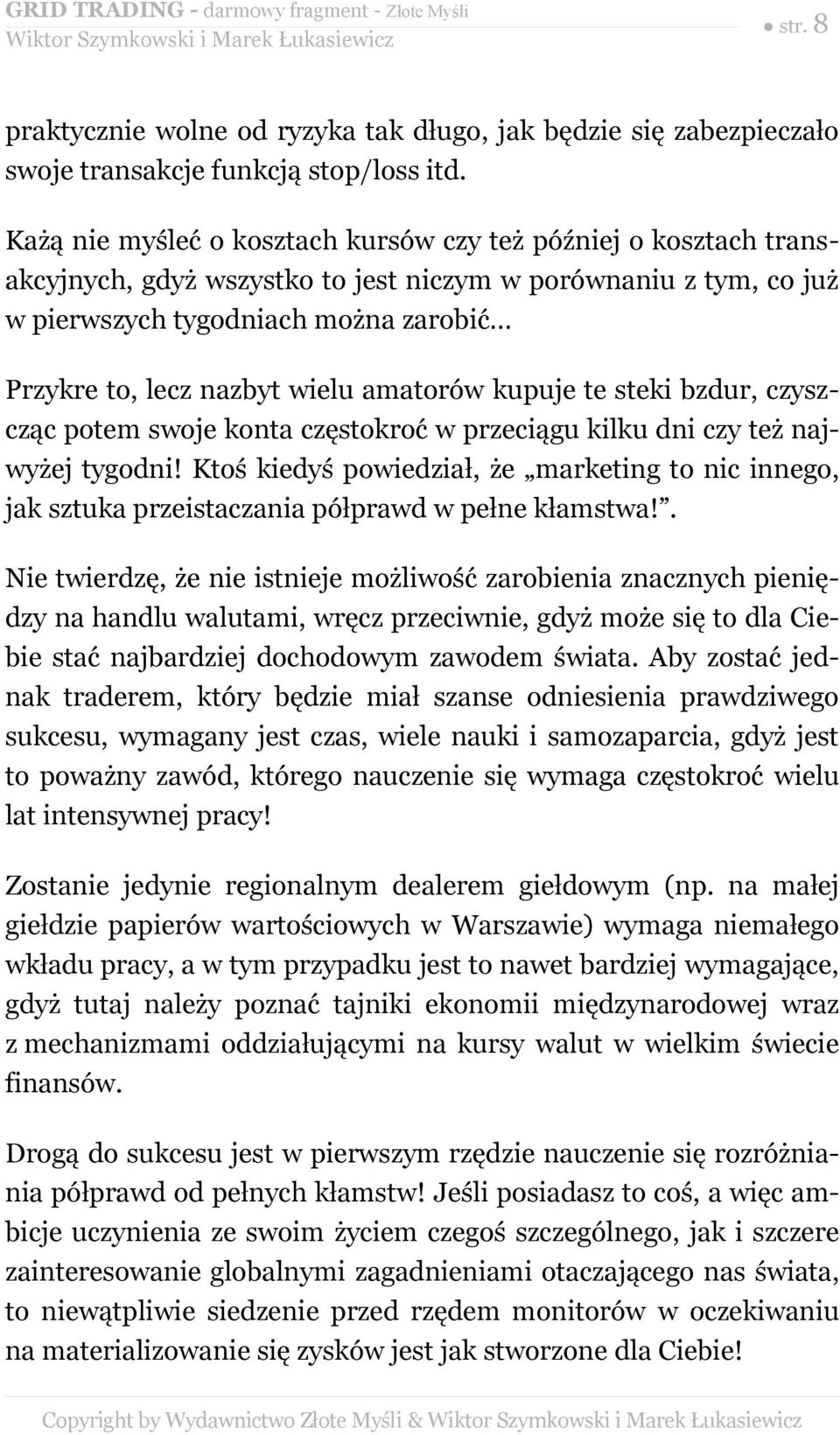 wielu amatorów kupuje te steki bzdur, czyszcząc potem swoje konta częstokroć w przeciągu kilku dni czy też najwyżej tygodni!