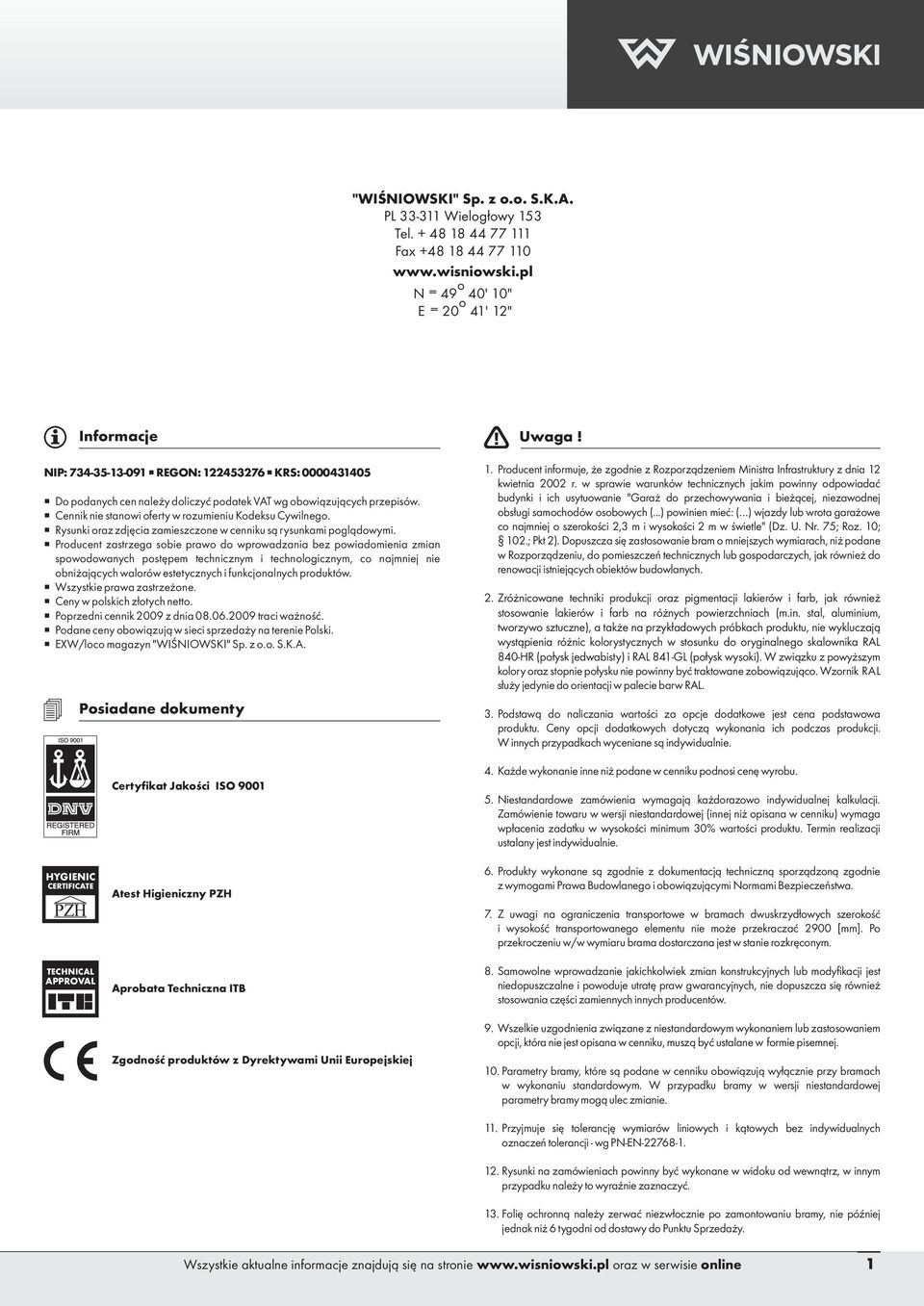 Cennik nie stanowi oferty w rozumieniu Kodeksu Cywilnego. Rysunki oraz zdjęcia zamieszczone w cenniku są rysunkami poglądowymi.