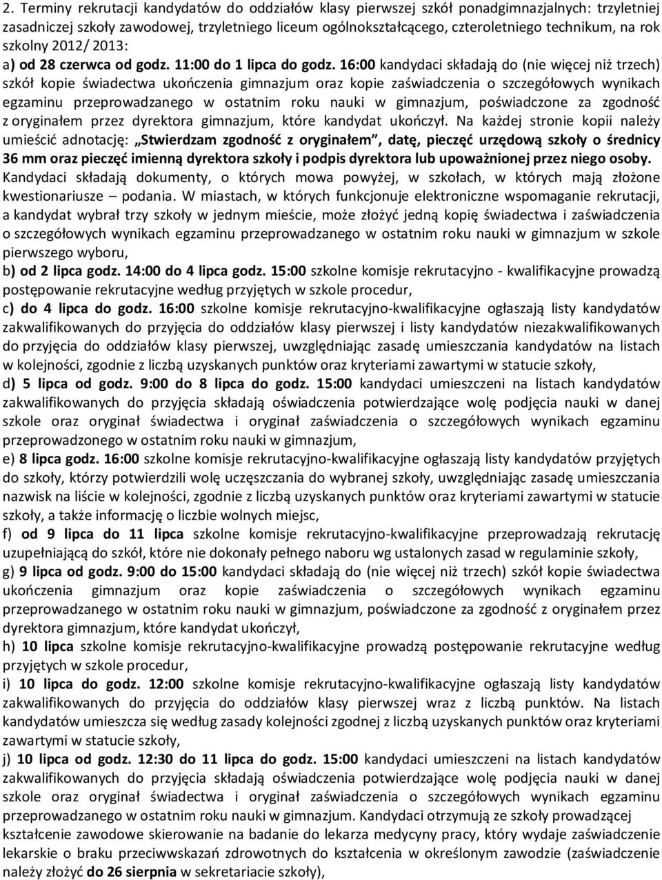 16:00 kandydaci składają do (nie więcej niż trzech) szkół kopie świadectwa ukończenia gimnazjum oraz kopie zaświadczenia o szczegółowych wynikach egzaminu przeprowadzanego w ostatnim roku nauki w