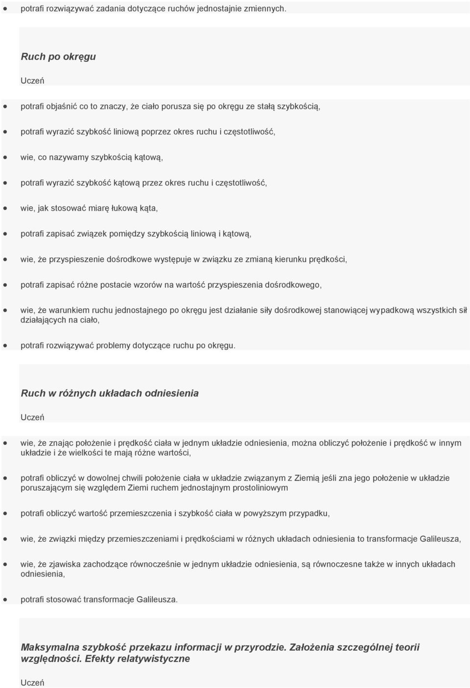 kątową, potrafi wyrazić szybkość kątową przez okres ruchu i częstotliwość, wie, jak stosować miarę łukową kąta, potrafi zapisać związek pomiędzy szybkością liniową i kątową, wie, że przyspieszenie