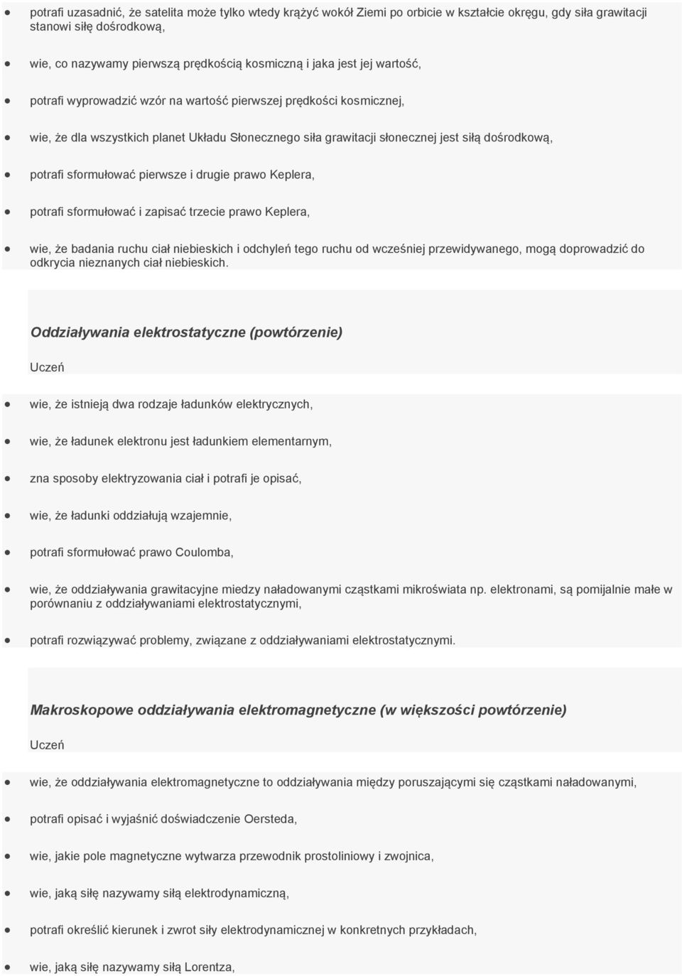 sformułować pierwsze i drugie prawo Keplera, potrafi sformułować i zapisać trzecie prawo Keplera, wie, że badania ruchu ciał niebieskich i odchyleń tego ruchu od wcześniej przewidywanego, mogą