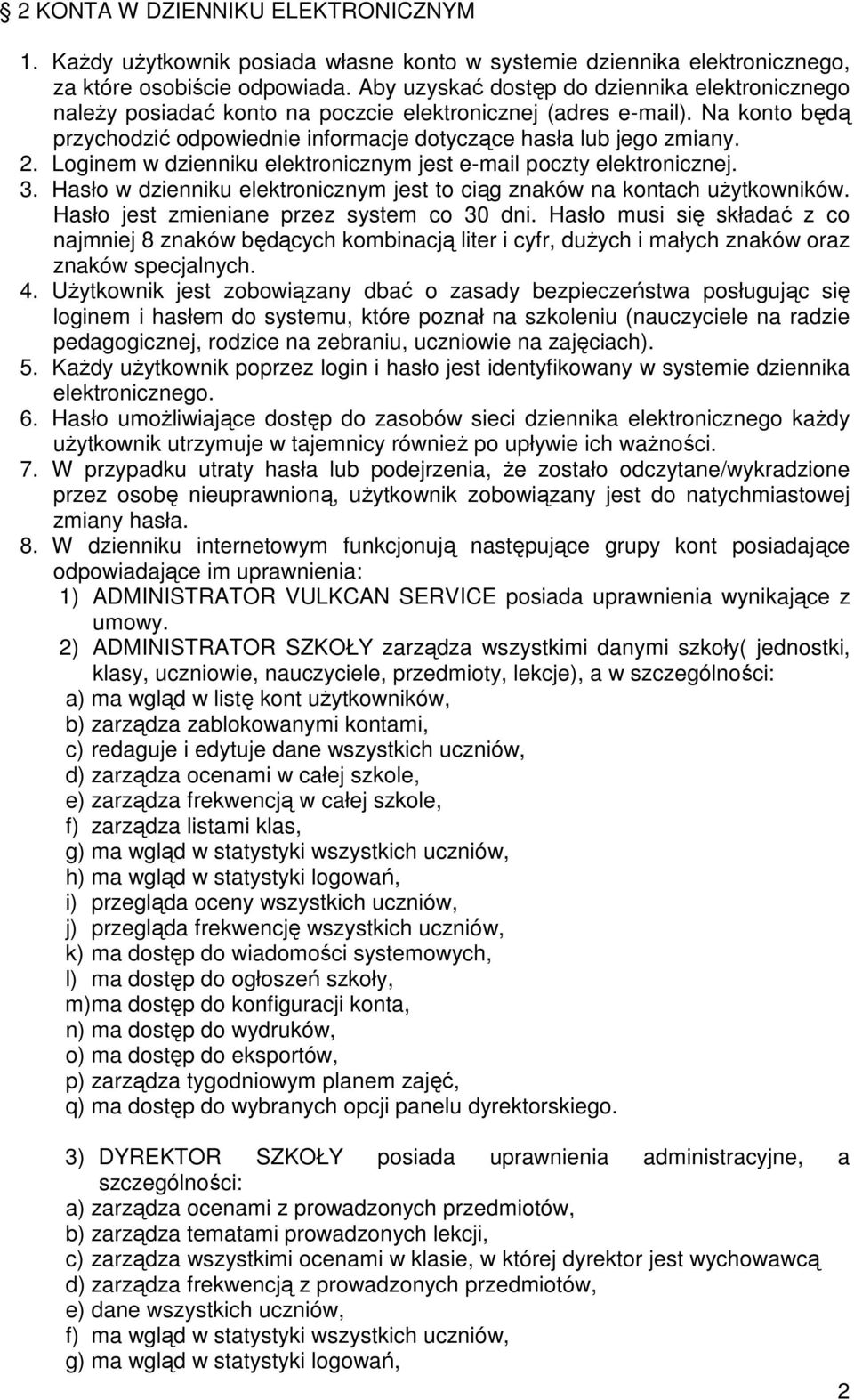 Loginem w dzienniku elektronicznym jest e-mail poczty elektronicznej. 3. Hasło w dzienniku elektronicznym jest to ciąg znaków na kontach uŝytkowników. Hasło jest zmieniane przez system co 30 dni.