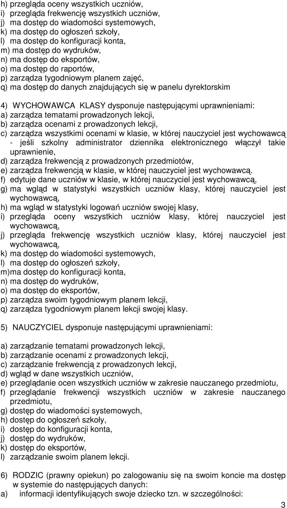 dysponuje następującymi uprawnieniami: a) zarządza tematami prowadzonych lekcji, b) zarządza ocenami z prowadzonych lekcji, c) zarządza wszystkimi ocenami w klasie, w której nauczyciel jest