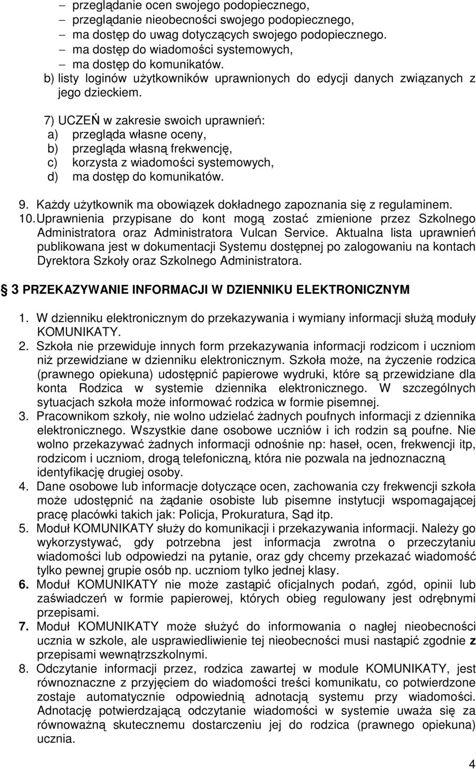 7) UCZEŃ w zakresie swoich uprawnień: a) przegląda własne oceny, b) przegląda własną frekwencję, c) korzysta z wiadomości systemowych, d) ma dostęp do komunikatów. 9.