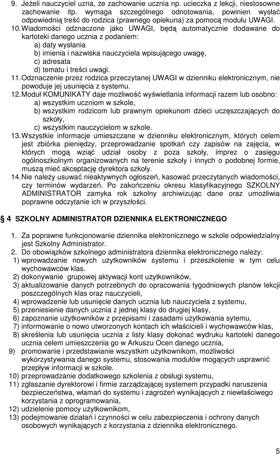 Wiadomości odznaczone jako UWAGI, będą automatycznie dodawane do kartoteki danego ucznia z podaniem: a) daty wysłania b) imienia i nazwiska nauczyciela wpisującego uwagę, c) adresata d) tematu i