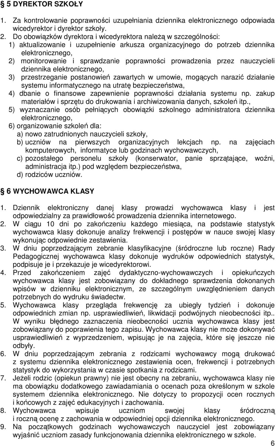 poprawności prowadzenia przez nauczycieli dziennika elektronicznego, 3) przestrzeganie postanowień zawartych w umowie, mogących narazić działanie systemu informatycznego na utratę bezpieczeństwa, 4)