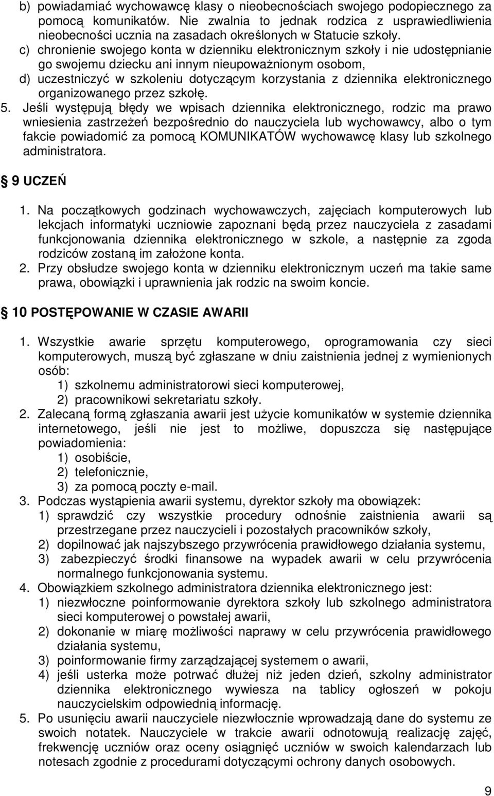 c) chronienie swojego konta w dzienniku elektronicznym szkoły i nie udostępnianie go swojemu dziecku ani innym nieupowaŝnionym osobom, d) uczestniczyć w szkoleniu dotyczącym korzystania z dziennika