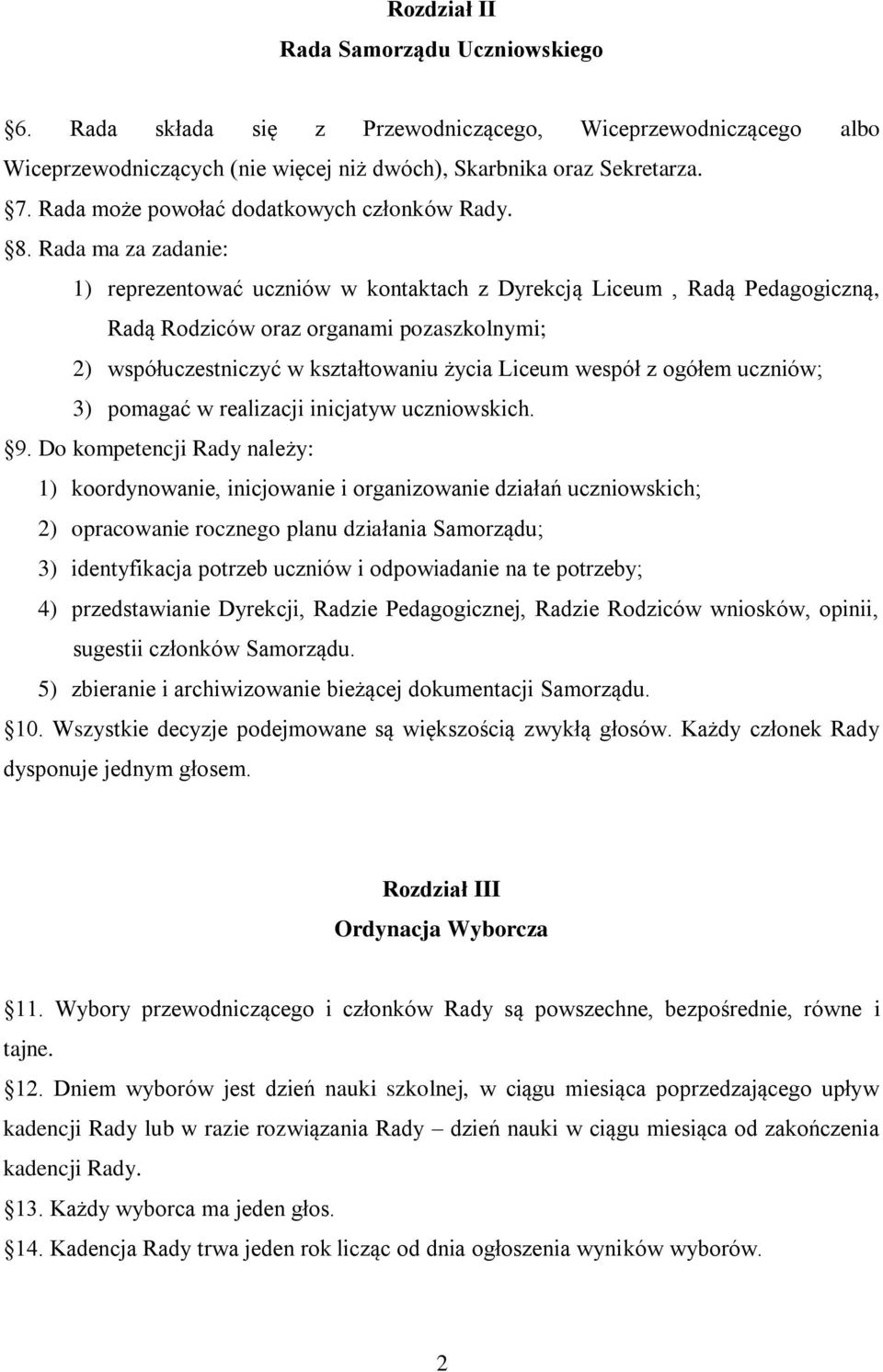 Rada ma za zadanie: 1) reprezentować uczniów w kontaktach z Dyrekcją Liceum, Radą Pedagogiczną, Radą Rodziców oraz organami pozaszkolnymi; 2) współuczestniczyć w kształtowaniu życia Liceum wespół z