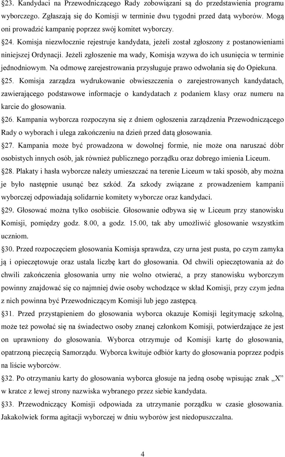 Jeżeli zgłoszenie ma wady, Komisja wzywa do ich usunięcia w terminie jednodniowym. Na odmowę zarejestrowania przysługuje prawo odwołania się do Opiekuna. 25.