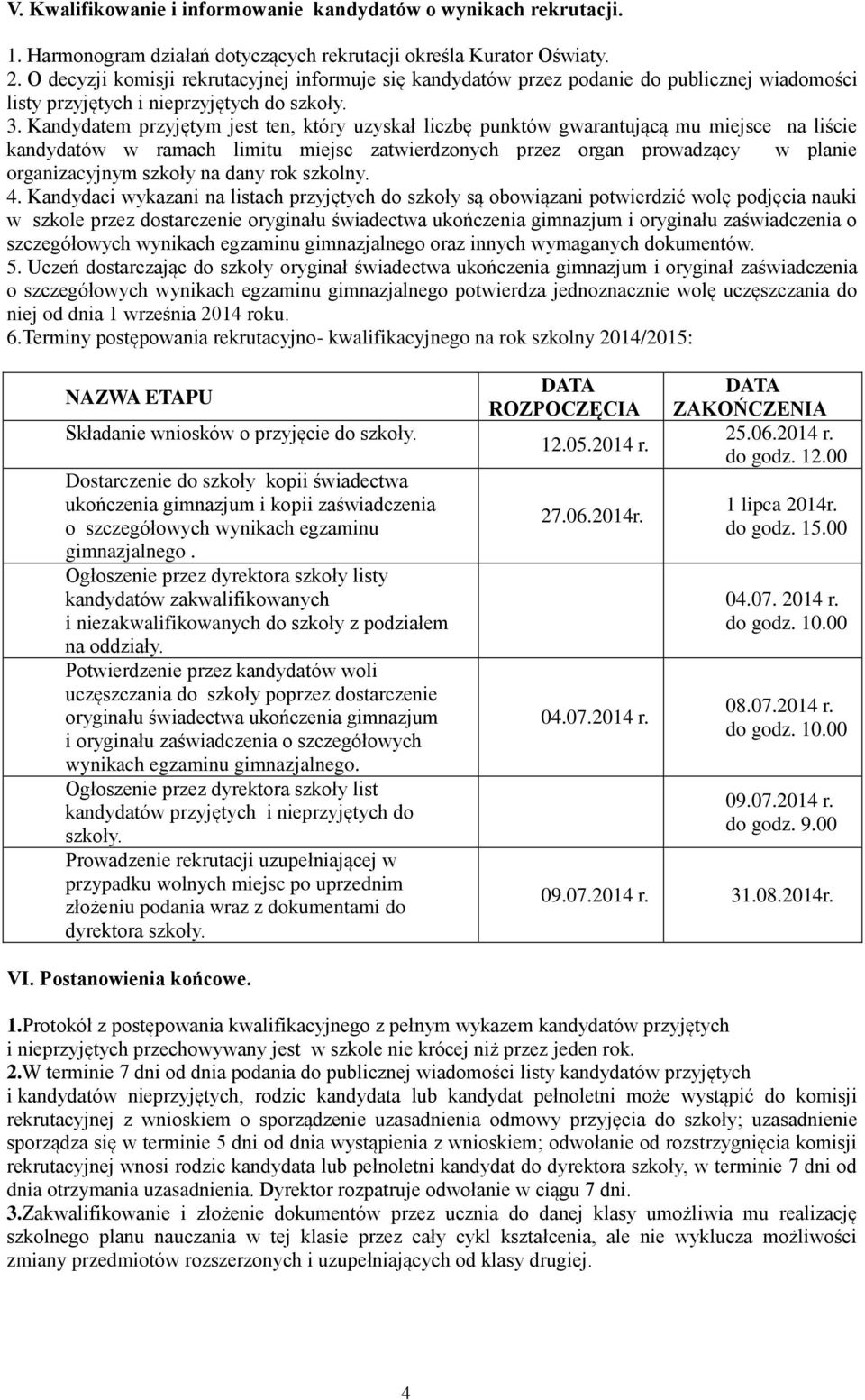 Kandydatem przyjętym jest ten, który uzyskał liczbę punktów gwarantującą mu miejsce na liście kandydatów w ramach limitu miejsc zatwierdzonych przez organ prowadzący w planie organizacyjnym szkoły na