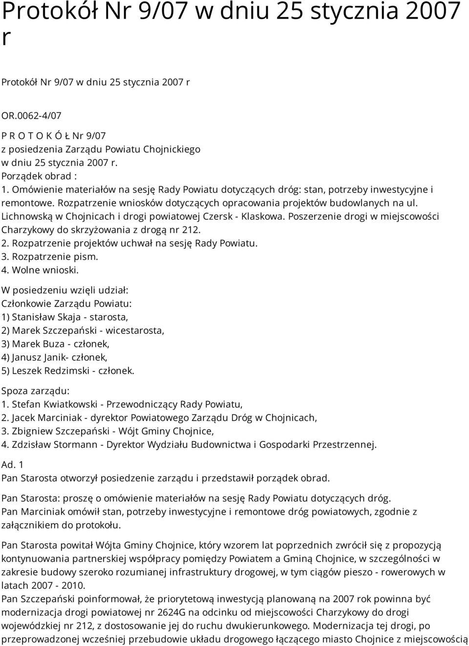 Lichnowską w Chojnicach i drogi powiatowej Czersk - Klaskowa. Poszerzenie drogi w miejscowości Charzykowy do skrzyżowania z drogą nr 212. 2. Rozpatrzenie projektów uchwał na sesję Rady Powiatu. 3.