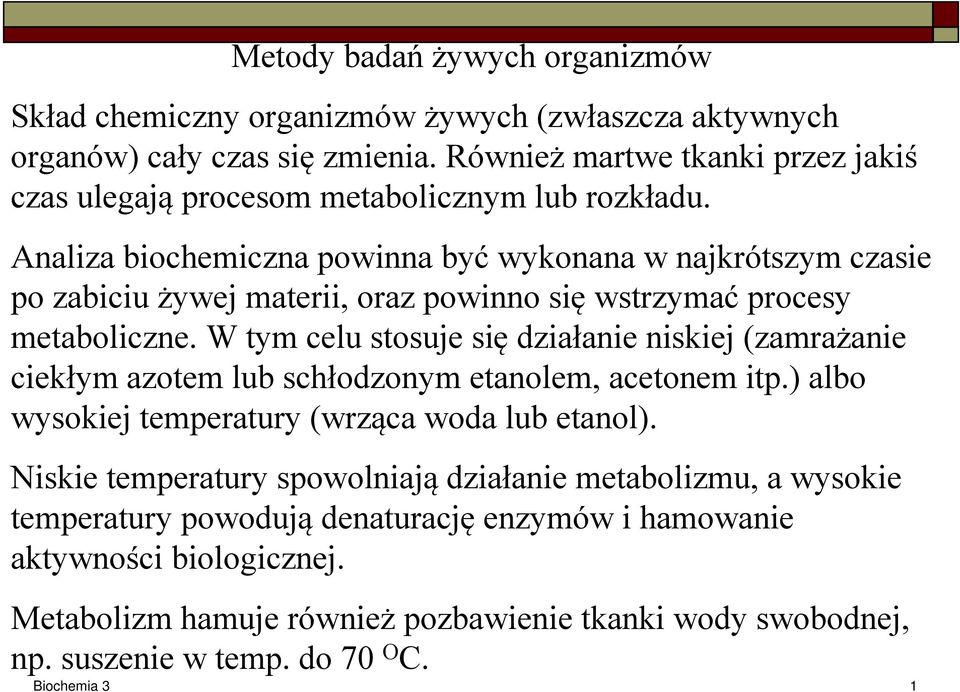 Analiza biochemiczna powinna być wykonana w najkrótszym czasie po zabiciu żywej materii, oraz powinno się wstrzymać procesy metaboliczne.