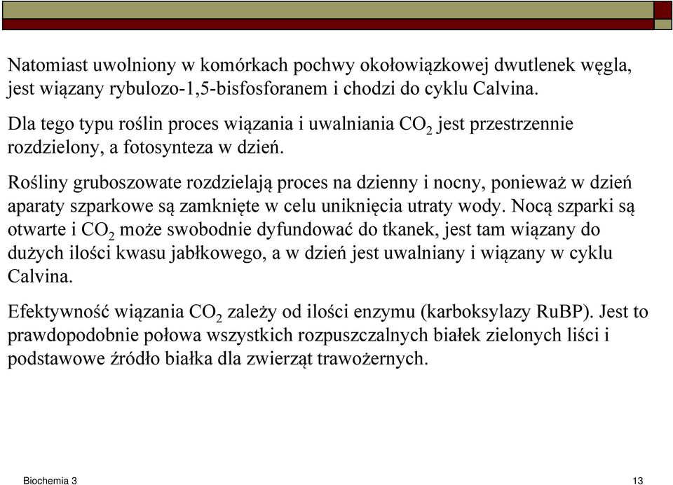 Rośliny gruboszowate rozdzielają proces na dzienny i nocny, ponieważ w dzień aparaty szparkowe są zamknięte w celu uniknięcia utraty wody.