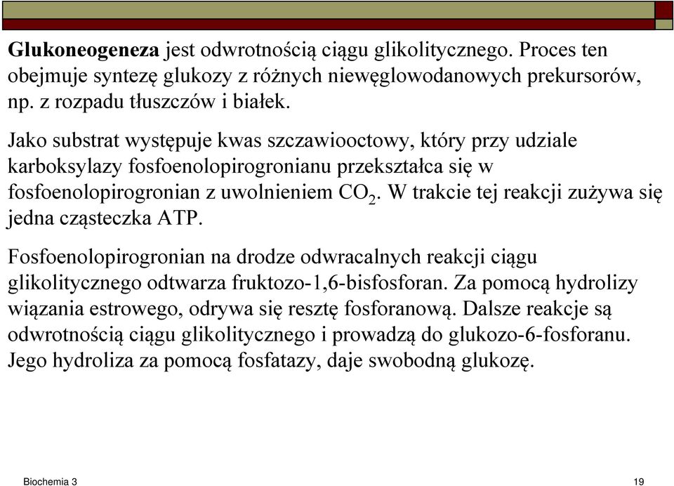 W trakcie tej reakcji zużywa się jedna cząsteczka ATP. Fosfoenolopirogronian na drodze odwracalnych reakcji ciągu glikolitycznego odtwarza fruktozo-1,6-bisfosforan.