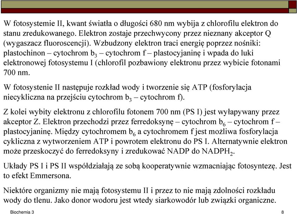 fotonami 700 nm. W fotosystenie II następuje rozkład wody i tworzenie się ATP (fosforylacja niecykliczna na przejściu cytochrom b 3 cytochrom f).