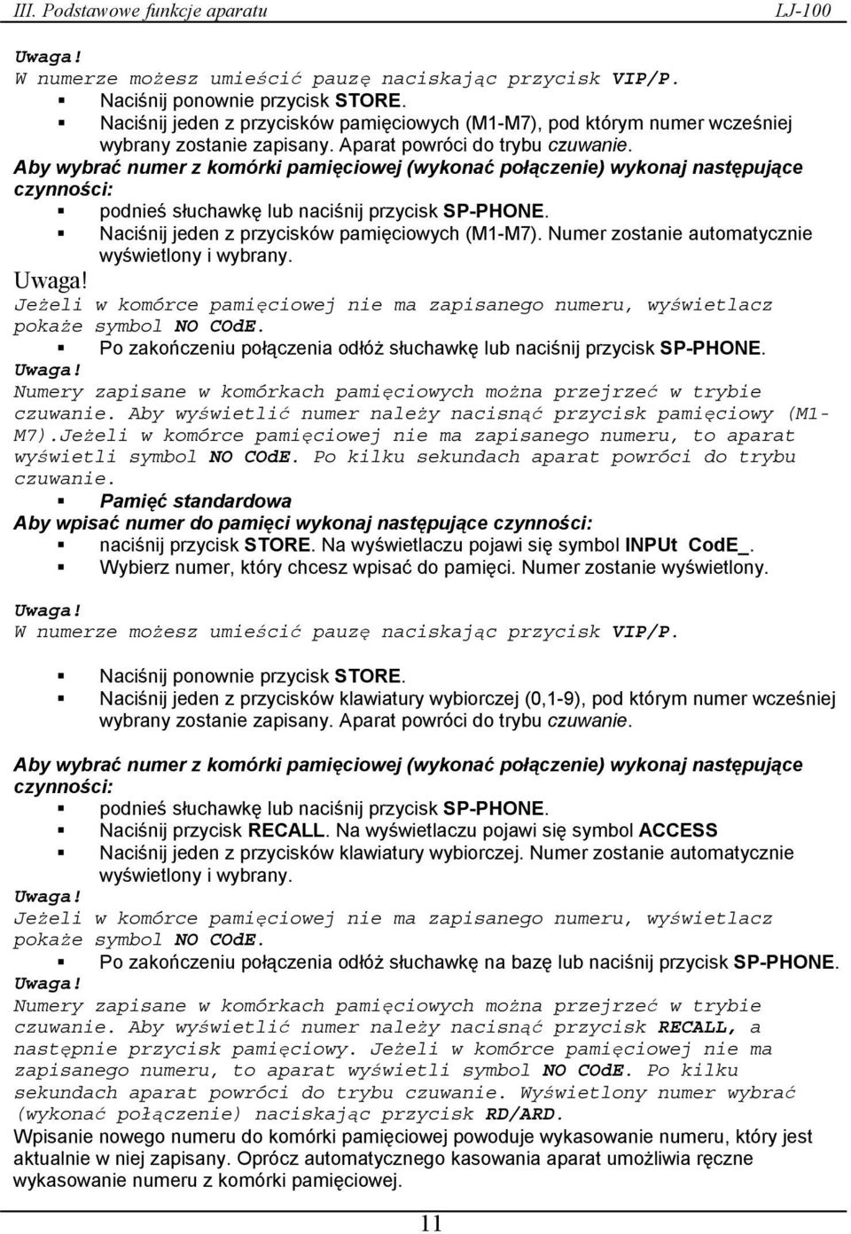 Aby wybrać numer z komórki pamięciowej (wykonać połączenie) wykonaj następujące czynności: podnieś słuchawkę lub naciśnij przycisk SP-PHONE. Naciśnij jeden z przycisków pamięciowych (M1-M7).