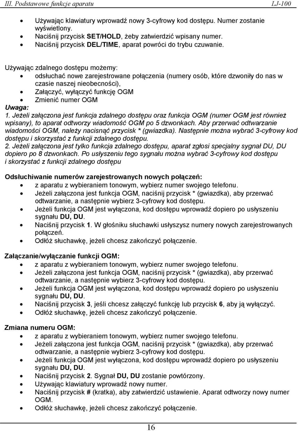 Używając zdalnego dostępu możemy: odsłuchać nowe zarejestrowane połączenia (numery osób, które dzwoniły do nas w czasie naszej nieobecności), Załączyć, wyłączyć funkcję OGM Zmienić numer OGM Uwaga: 1.